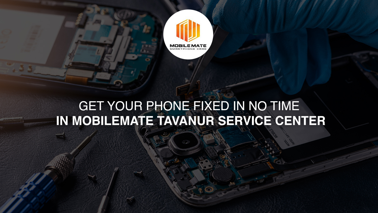 Get Your Phone Fixed in No Time in Mobilemate Tavanur Service Center
